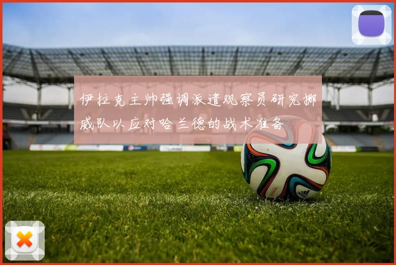 伊拉克主帅强调派遣观察员研究挪威队以应对哈兰德的战术准备
