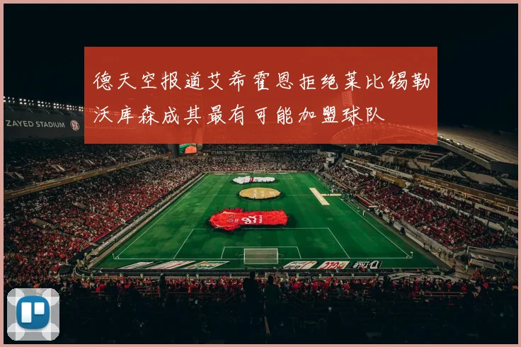 德天空报道艾希霍恩拒绝莱比锡勒沃库森成其最有可能加盟球队