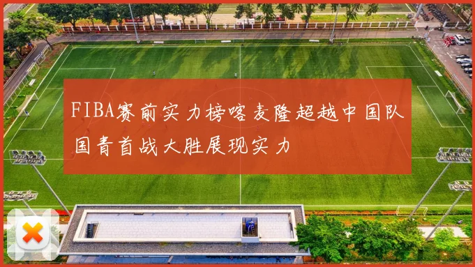 FIBA赛前实力榜喀麦隆超越中国队国青首战大胜展现实力